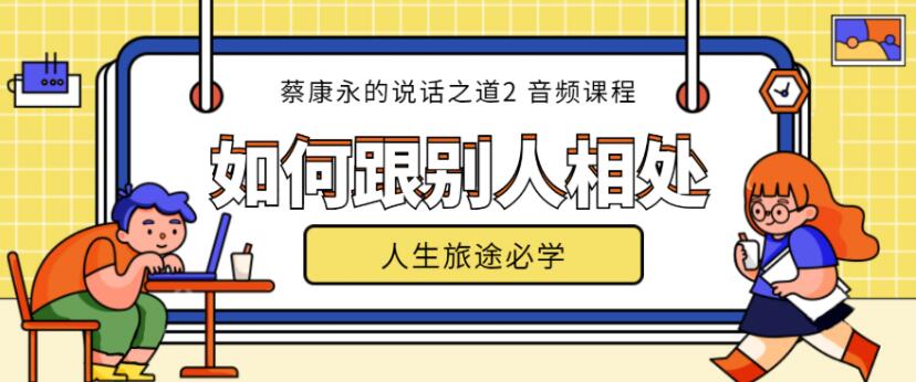 【音頻教程】蔡康永的說話之道第2部如何跟別人相處（完結）插圖