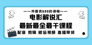 電影解說匯最新最全課程：電影配音剪輯搬運視頻直播帶貨百度網盤插圖