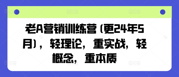 老A營銷訓練營(更24年8月)，輕理論，重實戰，輕概念，重本質插圖