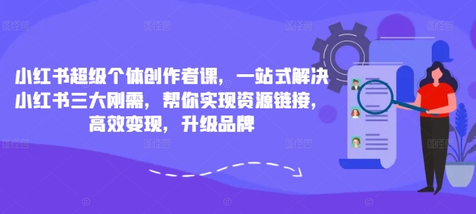 小紅書超級個體創作者課，一站式解決小紅書三大剛需，幫你實現資源鏈接，高效變現，升級品牌插圖